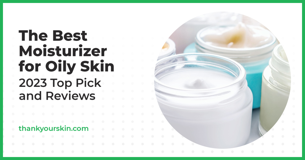 Greatest Moisturizer for Oily Pores and skin – August 2025 Critiques and High Picks